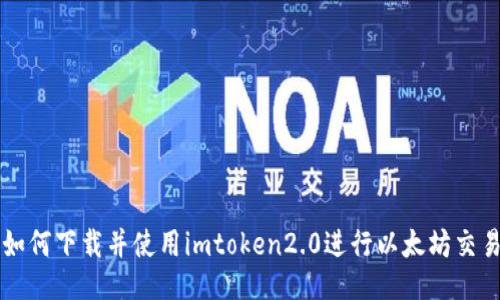 如何下载并使用imtoken2.0进行以太坊交易