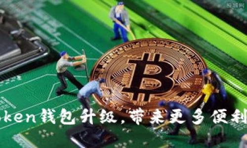 俗易懂imToken钱包升级，带来更多便利和安全保障