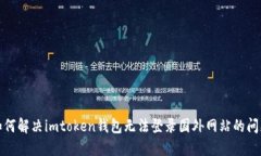 如何解决imtoken钱包无法登录国外网站的问题