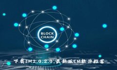 下载IM2.0.2.0，最新版IM软件推荐