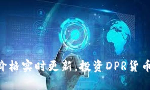 DPR数字货币价格实时更新，投资DPR货币就是如此简单