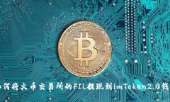 如何将火币交易所的FIL提现到imToken2.0钱包