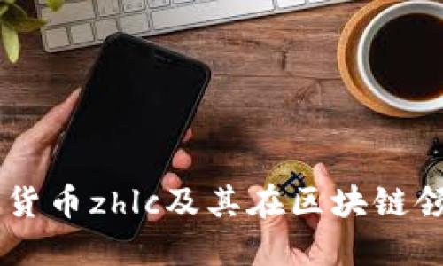 了解数字货币zhlc及其在区块链领域的应用