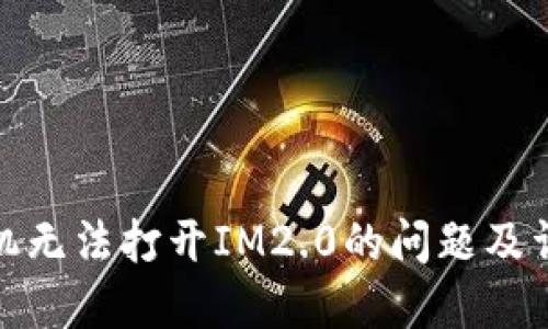 解决手机无法打开IM2.0的问题及详细步骤