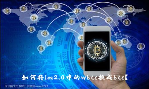 如何将im2.0中的wbtc换成btc？