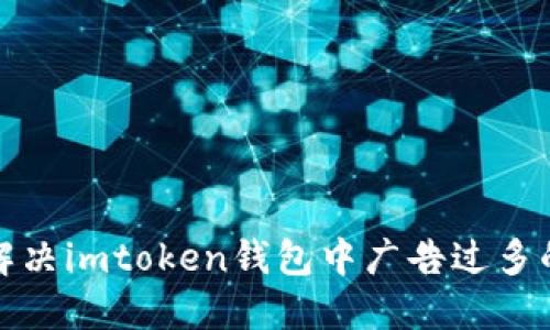 如何解决imtoken钱包中广告过多的问题