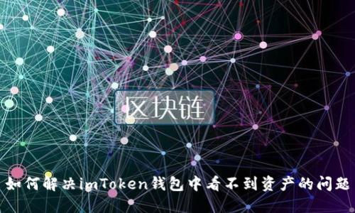 如何解决imToken钱包中看不到资产的问题