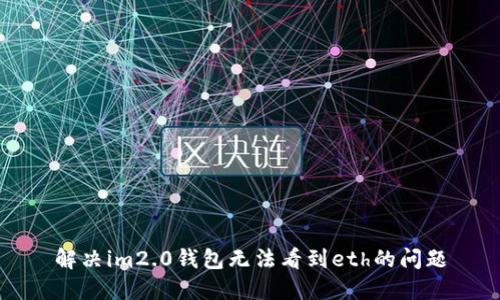 解决im2.0钱包无法看到eth的问题