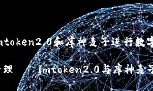 如何使用imtoken2.0和库神麦子进行数字资产管理？

数字资产管理——imtoken2.0与库神麦子详解