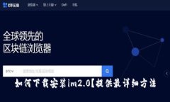 如何下载安装im2.0？提供最详细方法