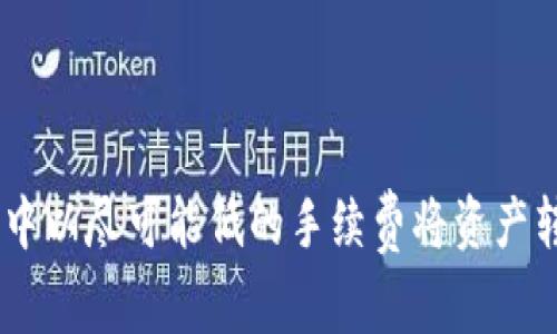 如何在IM钱包中以尽可能低的手续费将资产转移到他人账户