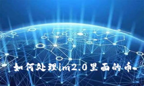 如何处理im2.0里面的币