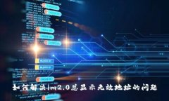 如何解决im2.0总显示无效地址的问题