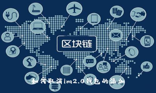 如何取消im2.0钱包的添加