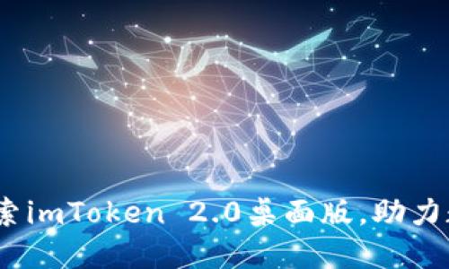 行业热点：探索imToken 2.0桌面版，助力数字货币管理