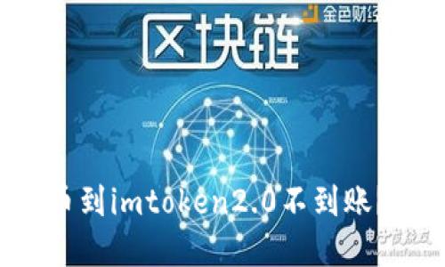 为什么提币到imtoken2.0不到账？怎么解决？