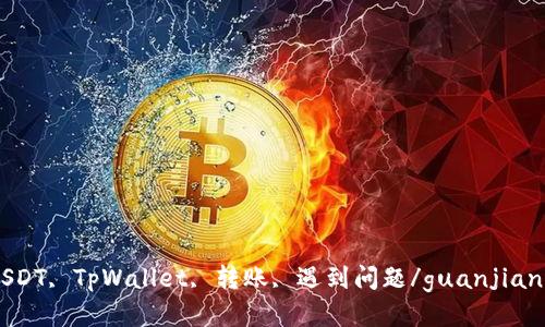 USDT, TpWallet, 转账, 遇到问题/guanjianci