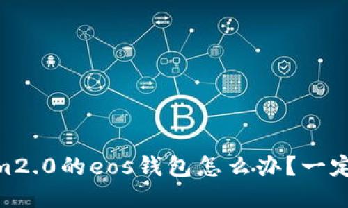 忘记备份im2.0的eos钱包怎么办？一定要备份吗？