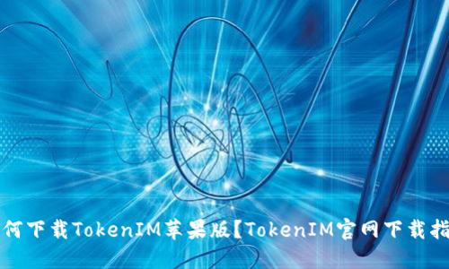 如何下载TokenIM苹果版？TokenIM官网下载指南