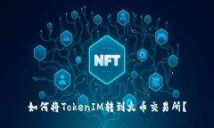 如何将TokenIM转到火币交易所？