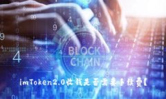 imToken2.0收钱是否需要手续费？