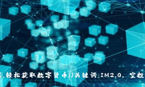 6月IM2.0空投糖果，轻松获取数字货币i（关键词：IM2.0, 空投糖果, 数字货币）/i