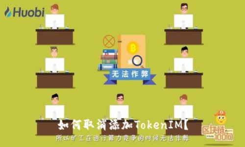 如何取消添加TokenIM？