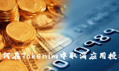 取消Tokenim授权：如何在Tokenim中取消应用授权，避免个人信息泄露