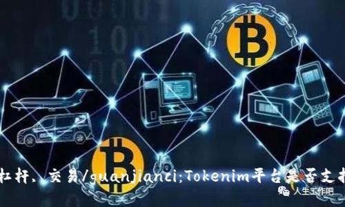 Tokenim, 杠杆, 交易/guanjianci：Tokenim平台是否支持杠杆交易？