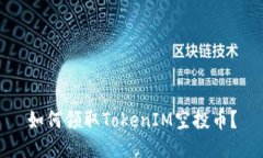 如何领取TokenIM空投币？