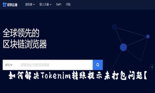 如何解决Tokenim转账提示未打包问题？