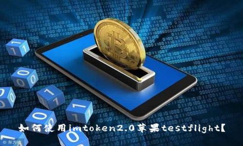 如何使用imtoken2.0苹果testflight？