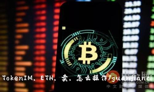 TokenIM, ETH, 卖, 怎么操作/guanjianci