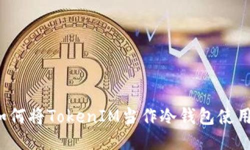 如何将TokenIM当作冷钱包使用？