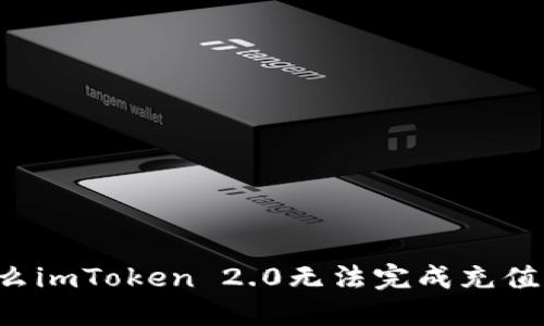 为什么imToken 2.0无法完成充值操作？