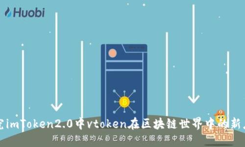 探究imToken2.0中vtoken在区块链世界中的新应用