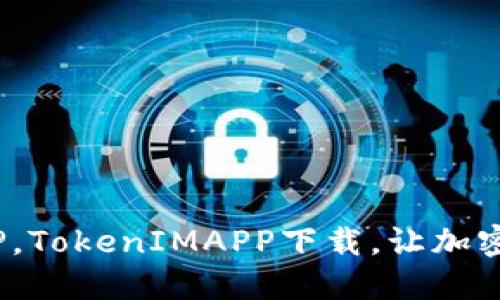 下载TokenIMAPP，TokenIMAPP下载，让加密货币交易更便捷