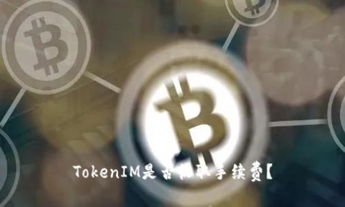 TokenIM是否收取手续费？