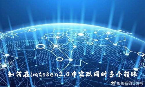 如何在imtoken2.0中实现同时多个转账